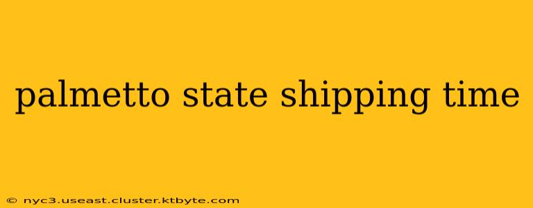 palmetto state shipping time