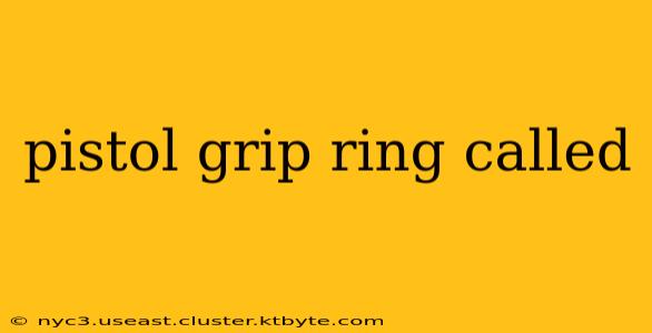 pistol grip ring called