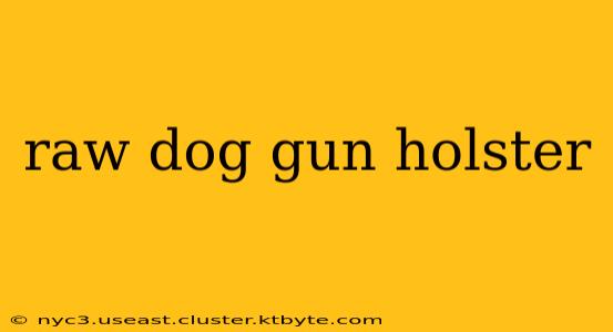 raw dog gun holster