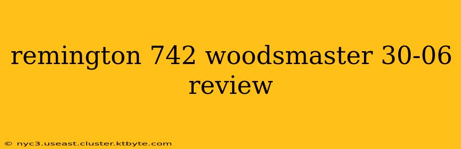 remington 742 woodsmaster 30-06 review