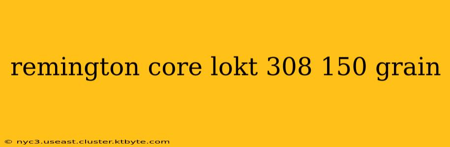 remington core lokt 308 150 grain