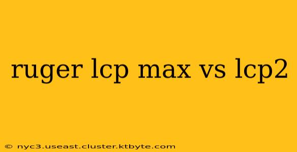 ruger lcp max vs lcp2