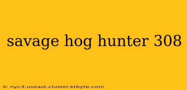 savage hog hunter 308