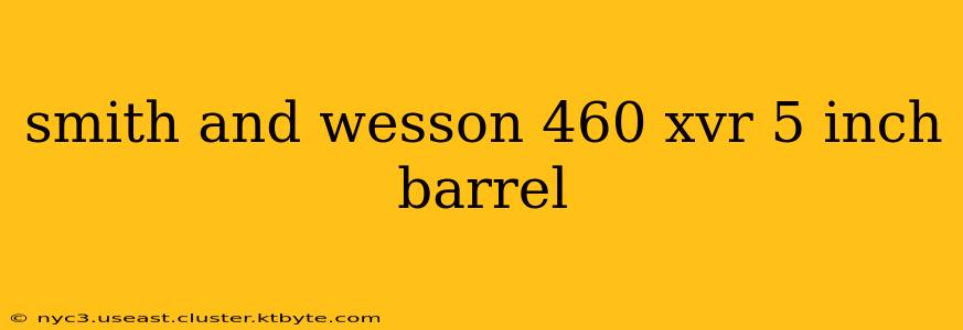 smith and wesson 460 xvr 5 inch barrel