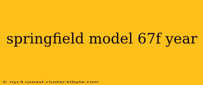 springfield model 67f year