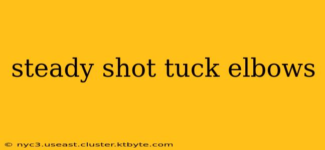 steady shot tuck elbows