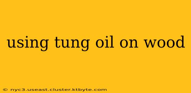 using tung oil on wood