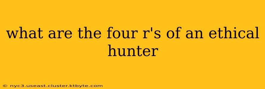 what are the four r's of an ethical hunter