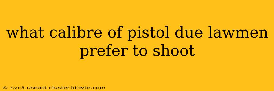 what calibre of pistol due lawmen prefer to shoot