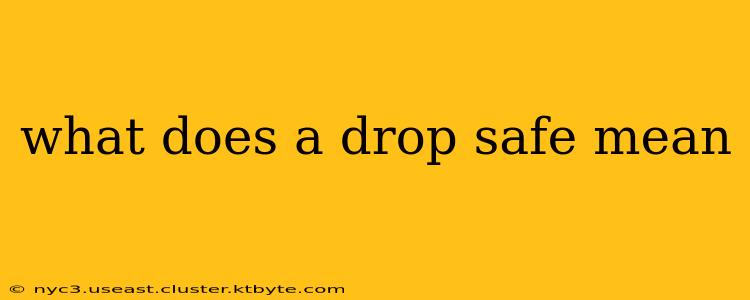 what does a drop safe mean