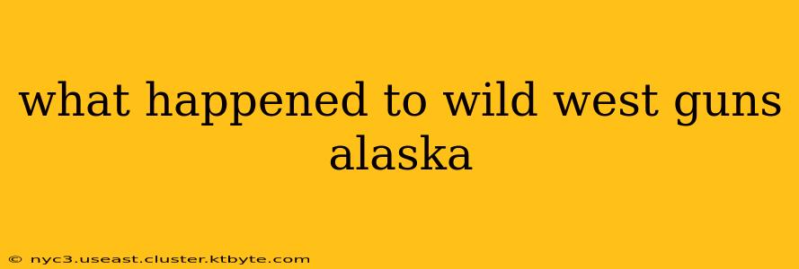 what happened to wild west guns alaska