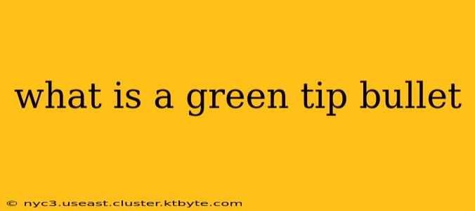 what is a green tip bullet