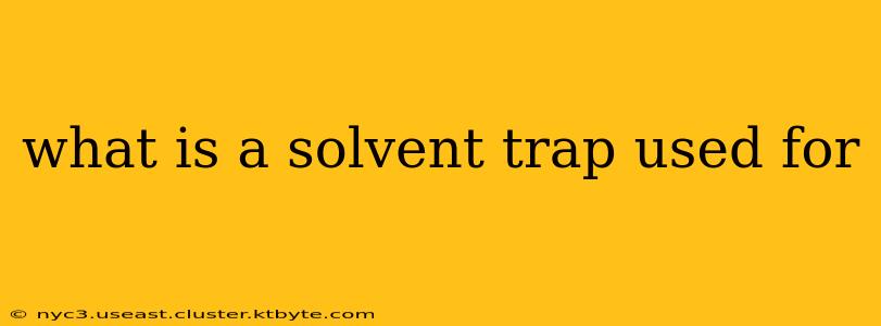 what is a solvent trap used for