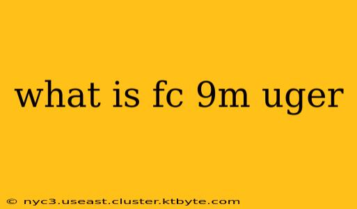 what is fc 9m uger