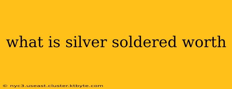 what is silver soldered worth