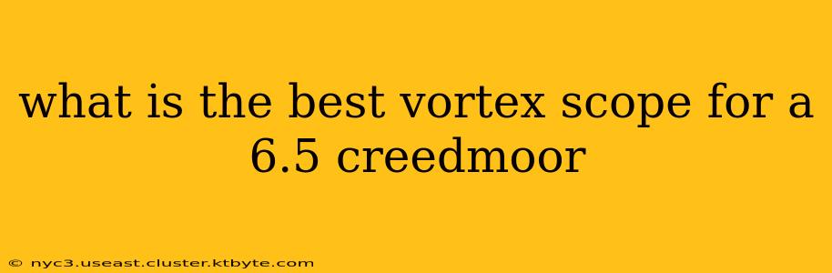 what is the best vortex scope for a 6.5 creedmoor