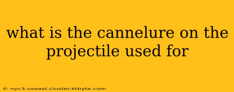 what is the cannelure on the projectile used for