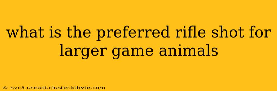 what is the preferred rifle shot for larger game animals