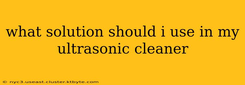 what solution should i use in my ultrasonic cleaner