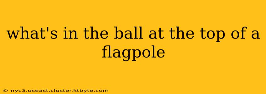 what's in the ball at the top of a flagpole