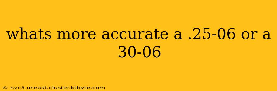 whats more accurate a .25-06 or a 30-06