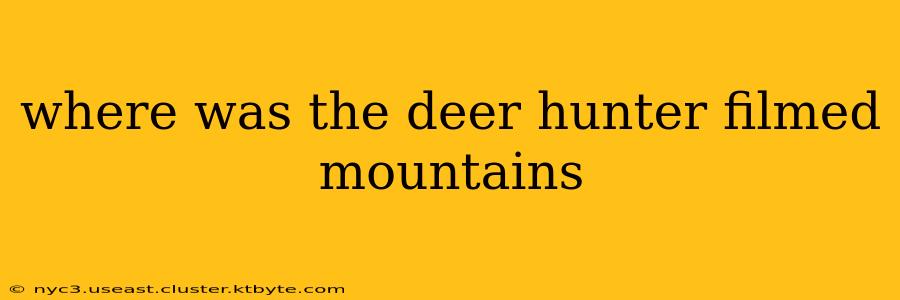 where was the deer hunter filmed mountains