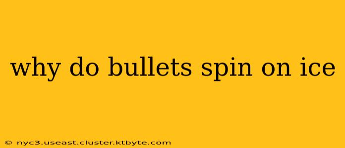 why do bullets spin on ice