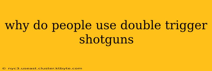 why do people use double trigger shotguns