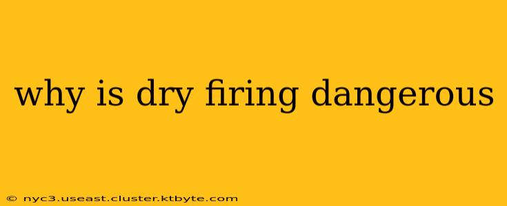 why is dry firing dangerous