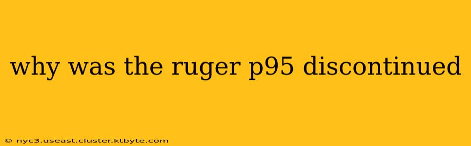 why was the ruger p95 discontinued