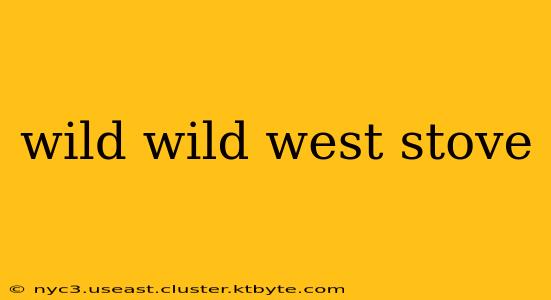 wild wild west stove