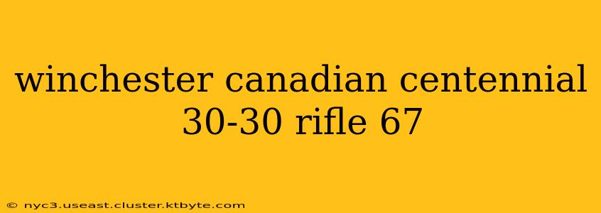 winchester canadian centennial 30-30 rifle 67