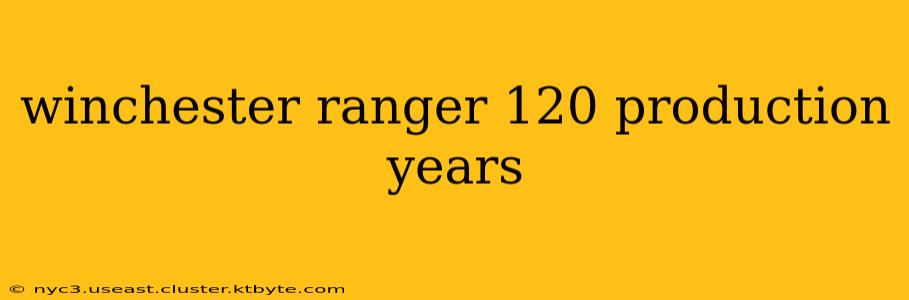 winchester ranger 120 production years